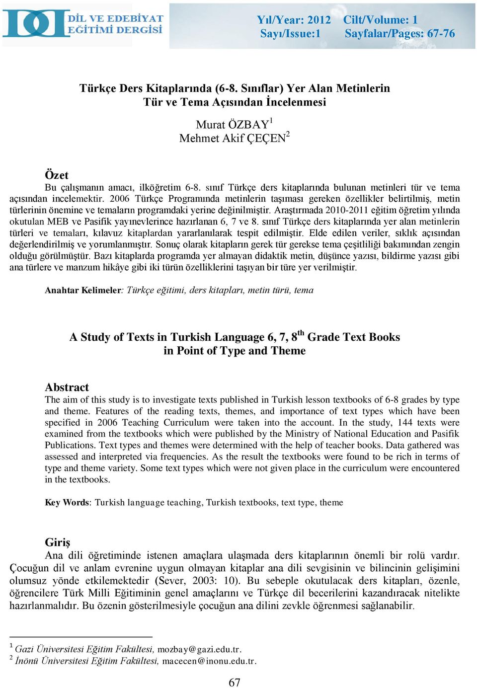 sınıf Türkçe ders kitaplarında bulunan metinleri tür ve tema açısından incelemektir.