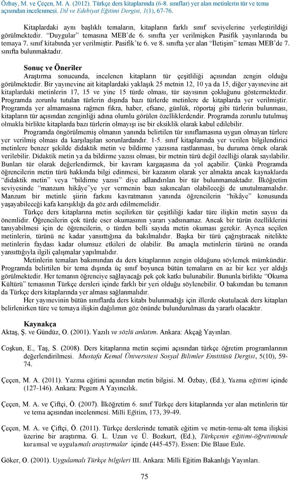 Sonuç ve Öneriler Araştırma sonucunda, incelenen kitapların tür çeşitliliği açısından zengin olduğu görülmektedir.