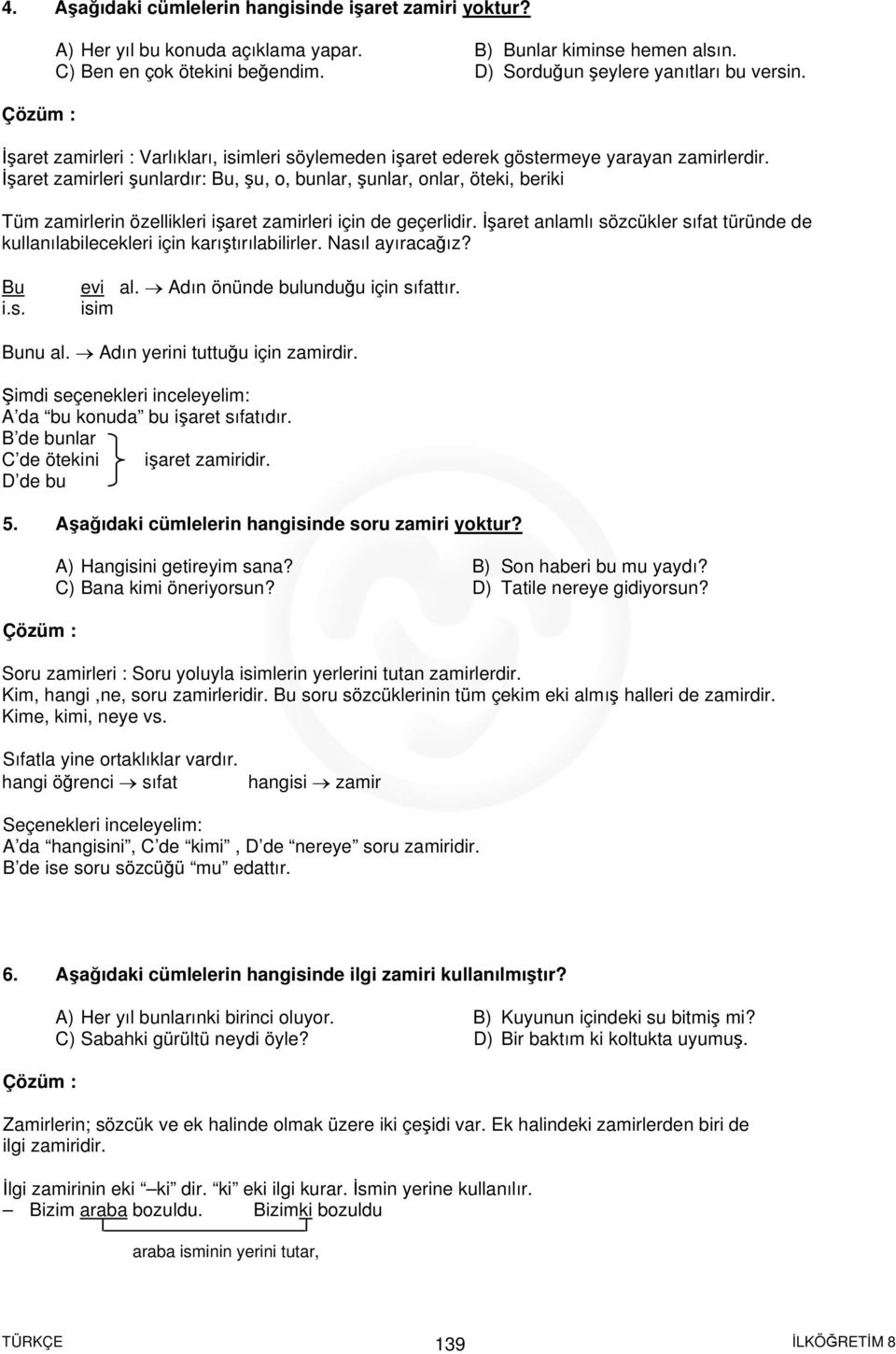 İşaret zamirleri şunlardır: Bu, şu, o, bunlar, şunlar, onlar, öteki, beriki Tüm zamirlerin özellikleri işaret zamirleri için de geçerlidir.