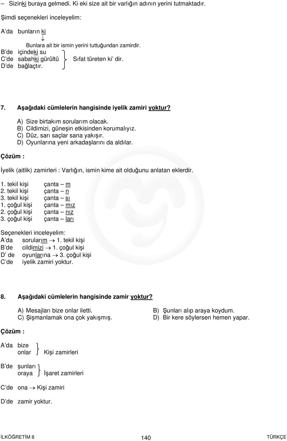 B) Cildimizi, güneşin etkisinden korumalıyız. C) Düz, sarı saçlar sana yakışır. D) Oyunlarına yeni arkadaşlarını da aldılar.