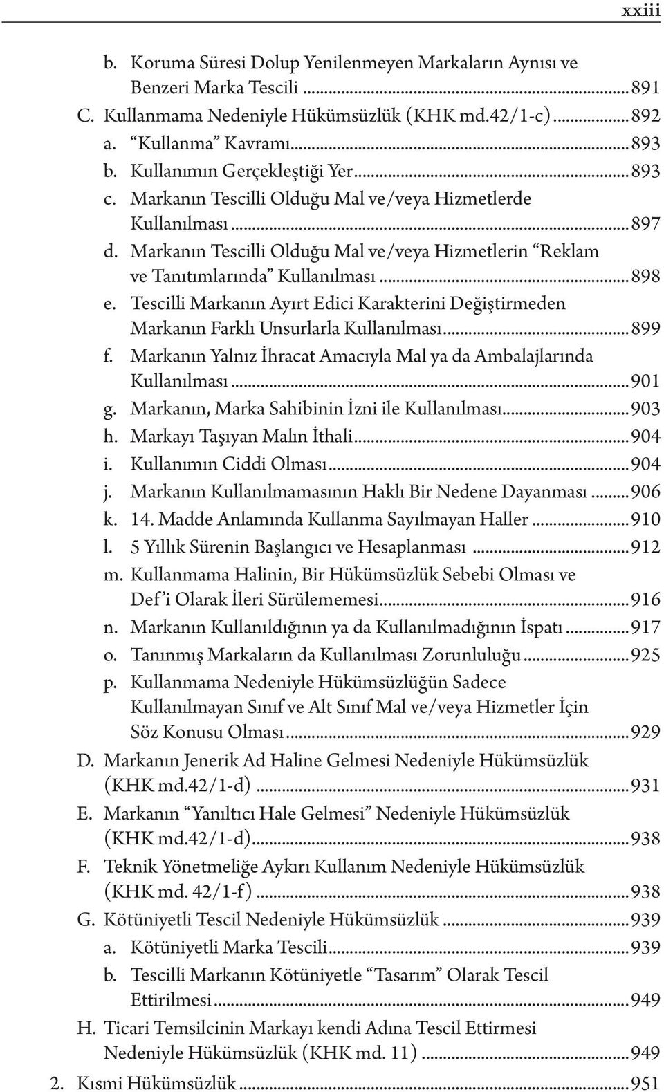 ..898 e. Tescilli Markanın Ayırt Edici Karakterini Değiştirmeden Markanın Farklı Unsurlarla Kullanılması...899 f. Markanın Yalnız İhracat Amacıyla Mal ya da Ambalajlarında Kullanılması...901 g.