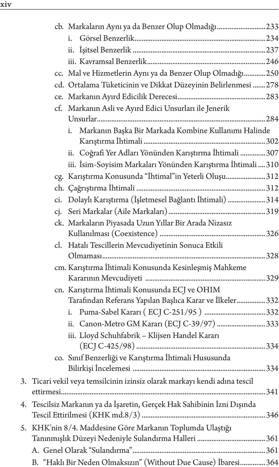 Markanın Başka Bir Markada Kombine Kullanımı Halinde Karıştırma İhtimali...302 ii. Coğrafi Yer Adları Yönünden Karıştırma İhtimali...307 iii. İsim-Soyisim Markaları Yönünden Karıştırma İhtimali.