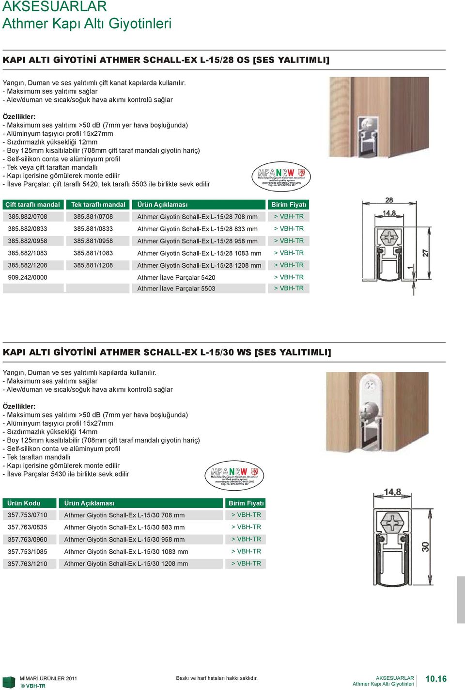 Sızdırmazlık yüksekliği 12mm - Boy 125mm kısaltılabilir (708mm çift taraf mandalı giyotin hariç) - Self-silikon conta ve alüminyum profil - Tek veya çift taraftan mandallı - Kapı içerisine gömülerek