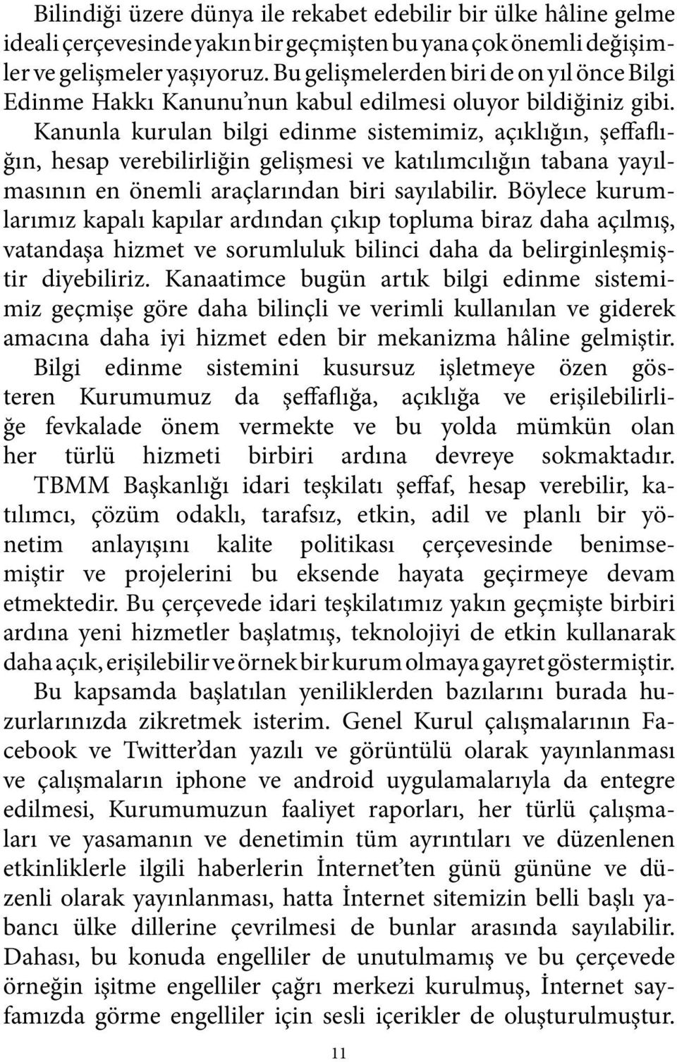 Kanunla kurulan bilgi edinme sistemimiz, açıklığın, şeffaflığın, hesap verebilirliğin gelişmesi ve katılımcılığın tabana yayılmasının en önemli araçlarından biri sayılabilir.