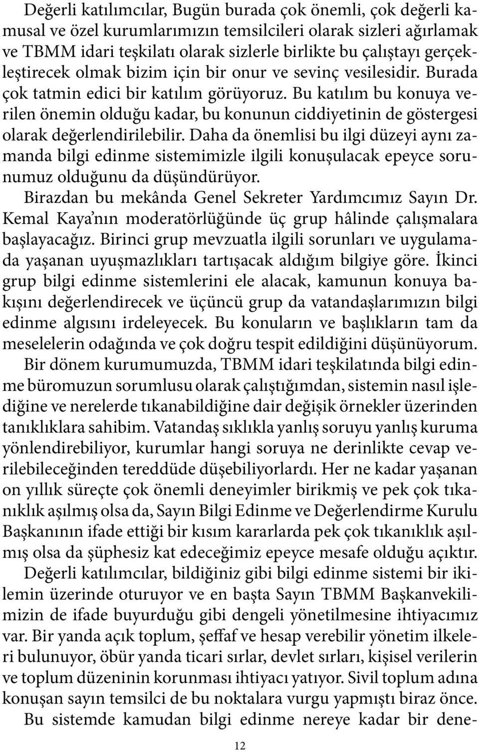 Bu katılım bu konuya verilen önemin olduğu kadar, bu konunun ciddiyetinin de göstergesi olarak değerlendirilebilir.