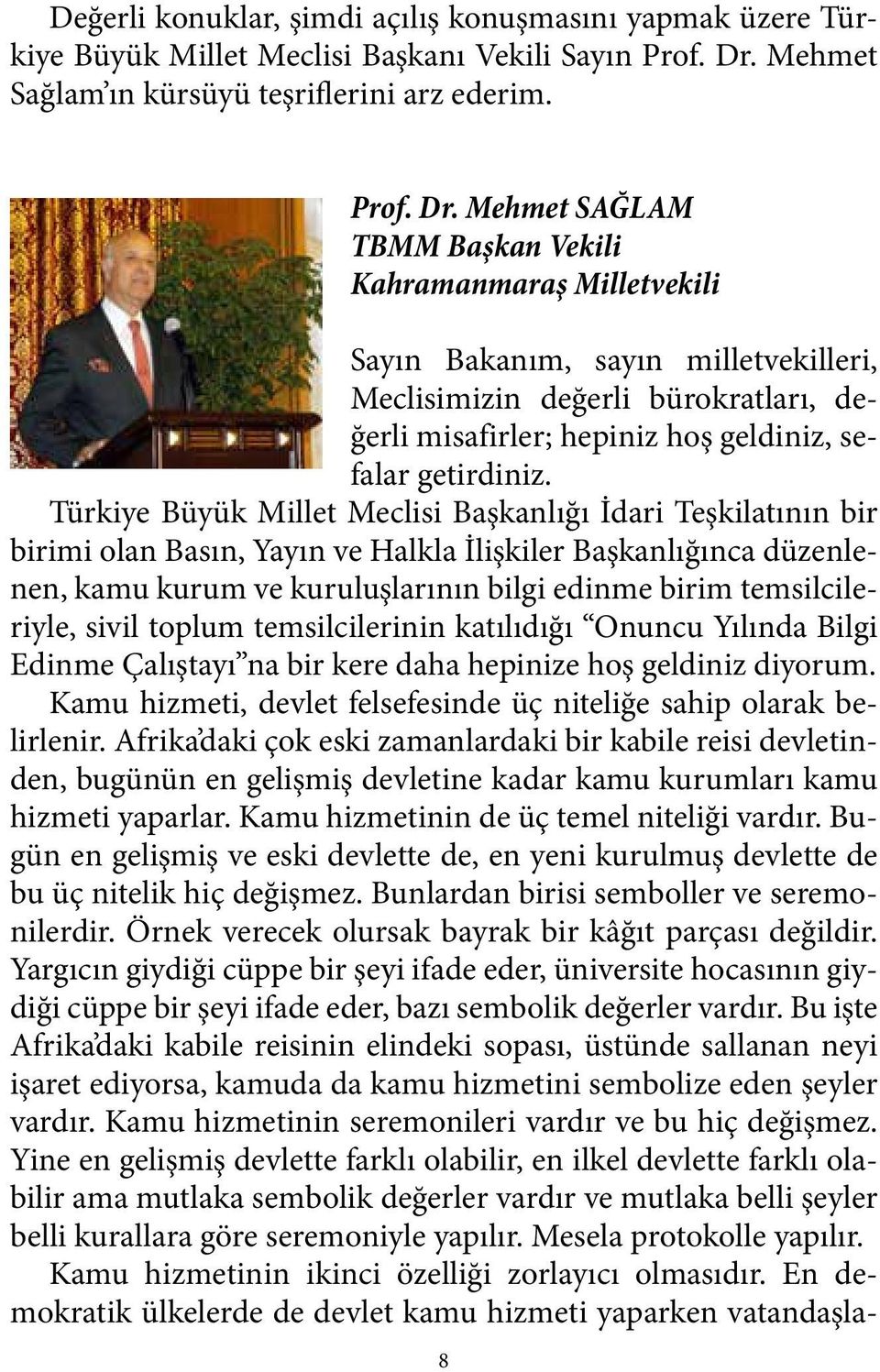 Mehmet SAĞLAM TBMM Başkan Vekili Kahramanmaraş Milletvekili Sayın Bakanım, sayın milletvekilleri, Meclisimizin değerli bürokratları, değerli misafirler; hepiniz hoş geldiniz, sefalar getirdiniz.