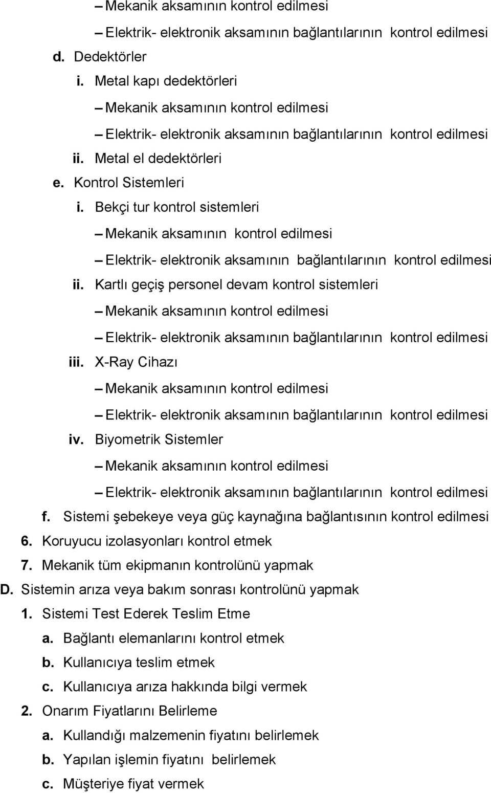 Kartlı geçiş personel devam kontrol sistemleri Elektrik- elektronik aksamının bağlantılarının kontrol edilmesi iii. X-Ray Cihazı Elektrik- elektronik aksamının bağlantılarının kontrol edilmesi iv.