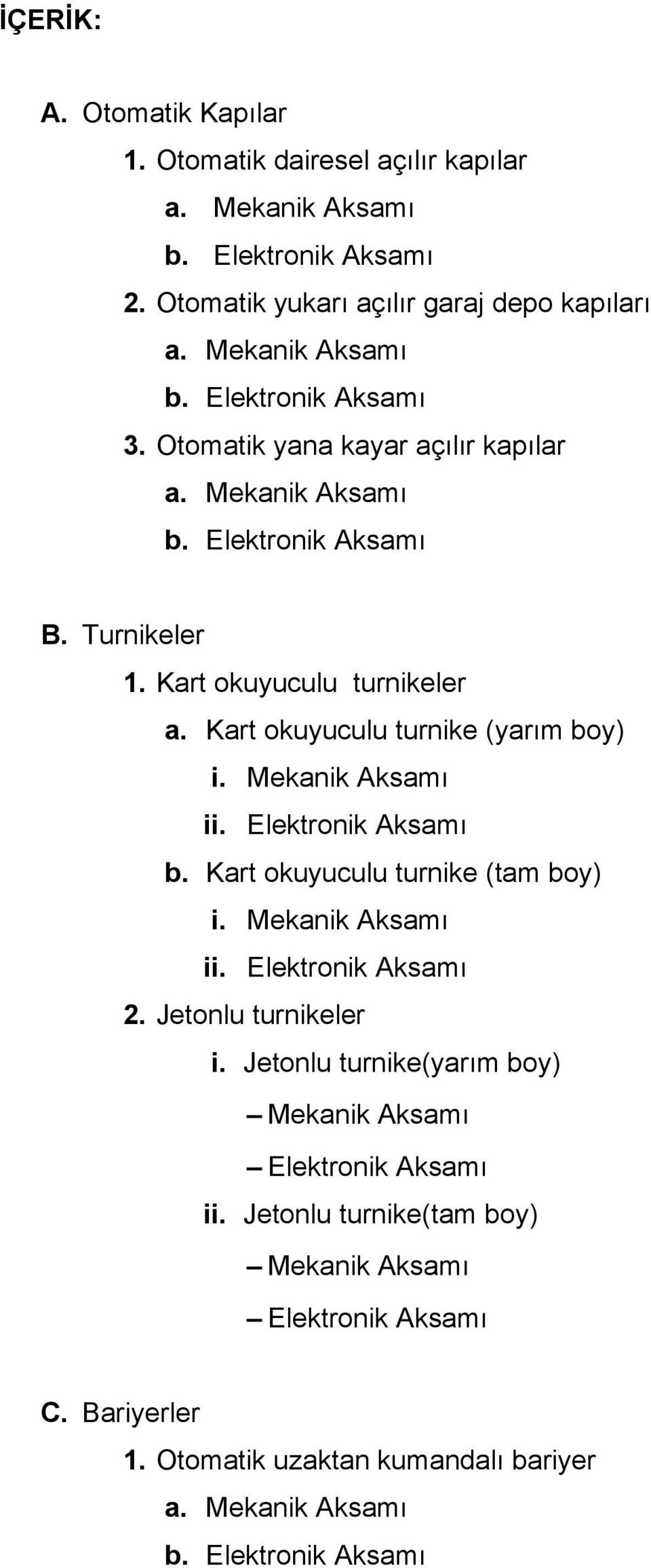 Mekanik Aksamı ii. Elektronik Aksamı b. Kart okuyuculu turnike (tam boy) i. Mekanik Aksamı ii. Elektronik Aksamı 2. Jetonlu turnikeler i.