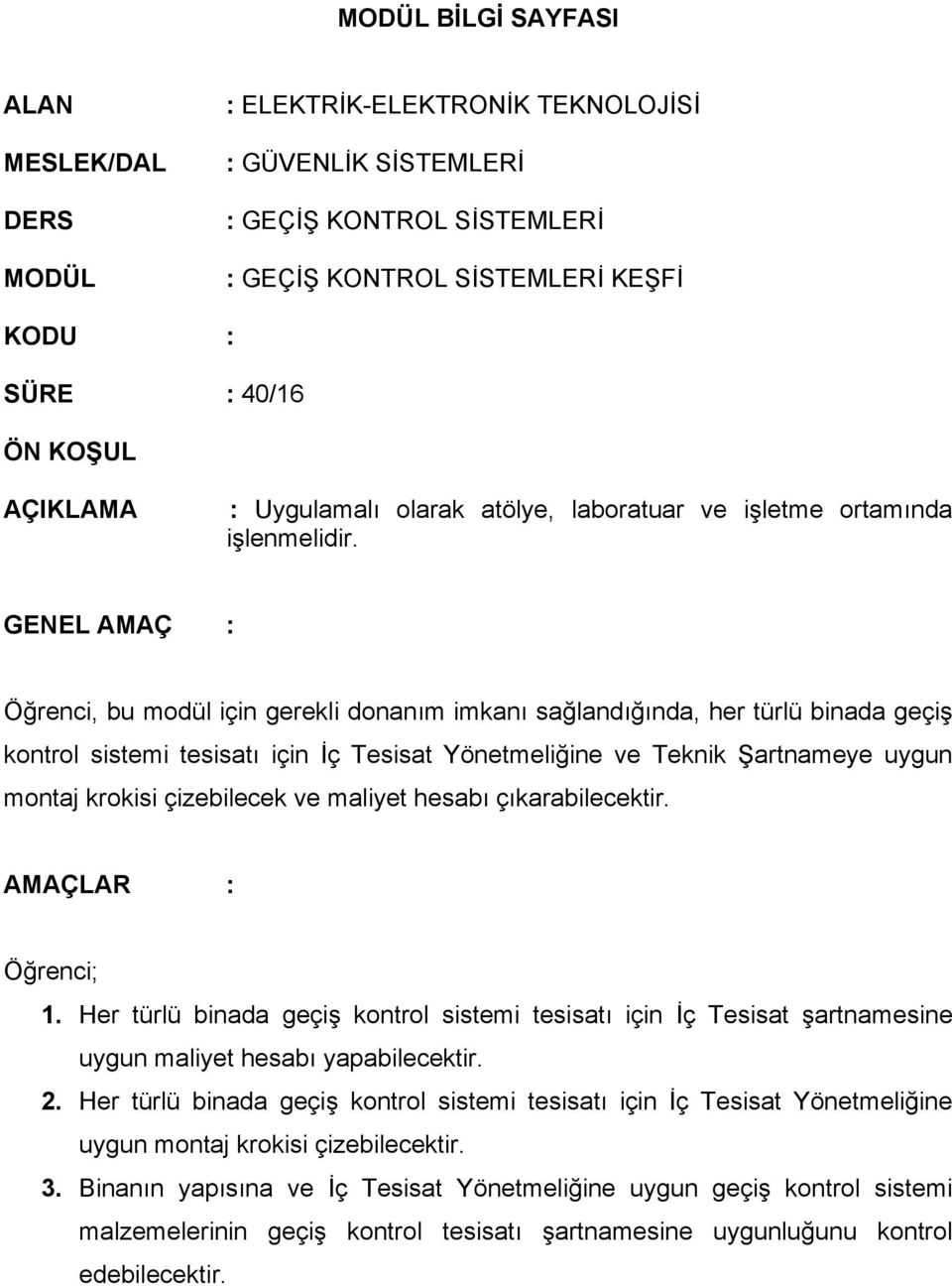 GENEL AMAÇ : Öğrenci, bu modül için gerekli donanım imkanı sağlandığında, her türlü binada geçiş kontrol sistemi tesisatı için İç Tesisat Yönetmeliğine ve Teknik Şartnameye uygun montaj krokisi