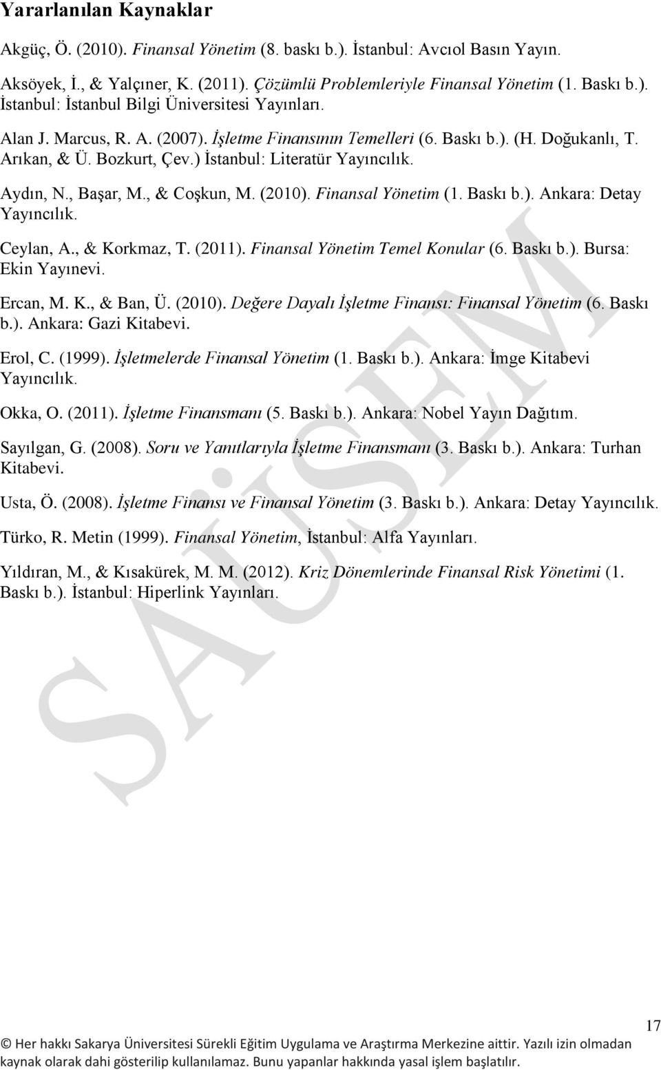 Finansal Yönetim (1. Baskı b.). Ankara: Detay Yayıncılık. Ceylan, A., & Korkmaz, T. (2011). Finansal Yönetim Temel Konular (6. Baskı b.). Bursa: Ekin Yayınevi. Ercan, M. K., & Ban, Ü. (2010).