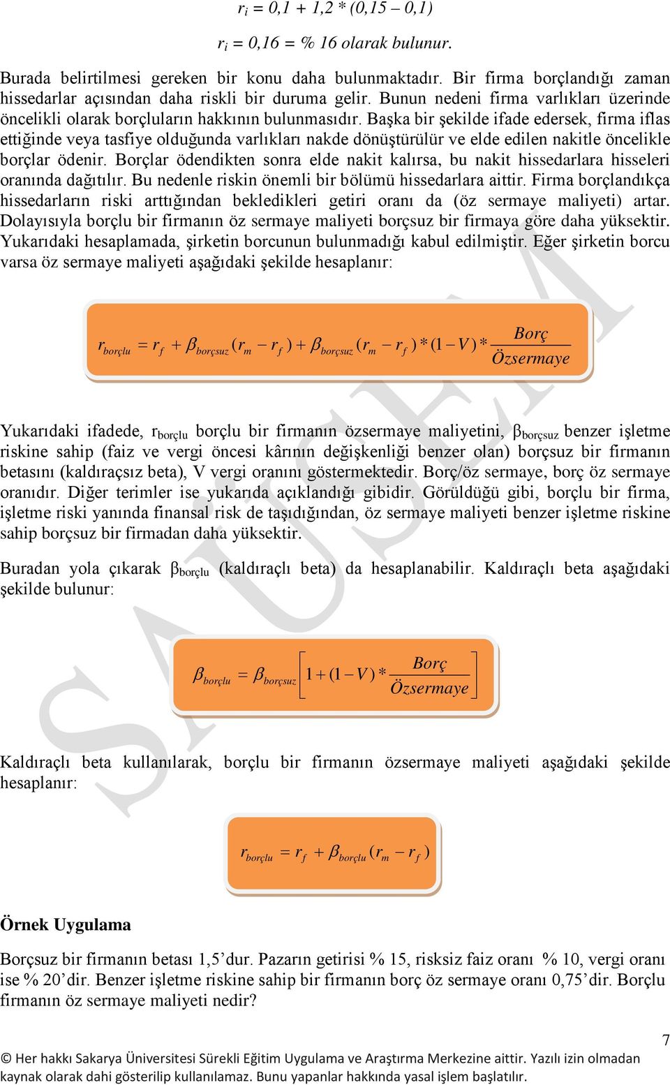 Başka bir şekilde ifade edersek, firma iflas ettiğinde veya tasfiye olduğunda varlıkları nakde dönüştürülür ve elde edilen nakitle öncelikle borçlar ödenir.