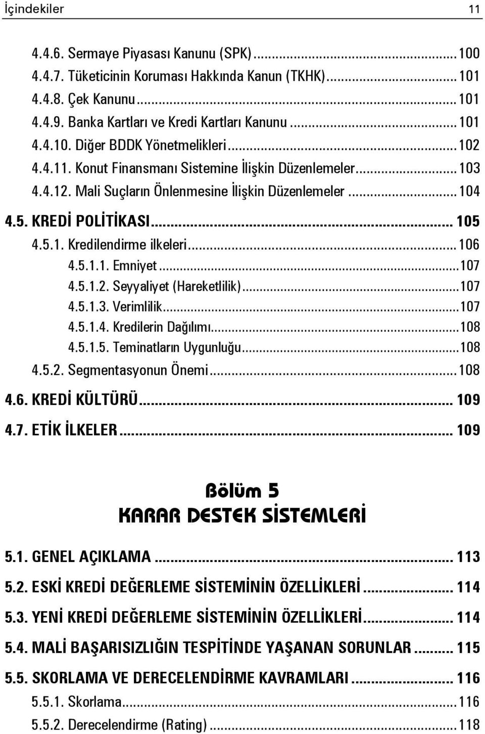 5.1.1. Emniyet... 107 4.5.1.2. Seyyaliyet (Hareketlilik)... 107 4.5.1.3. Verimlilik... 107 4.5.1.4. Kredilerin Dağılımı... 108 4.5.1.5. Teminatların Uygunluğu... 108 4.5.2. Segmentasyonun Önemi.