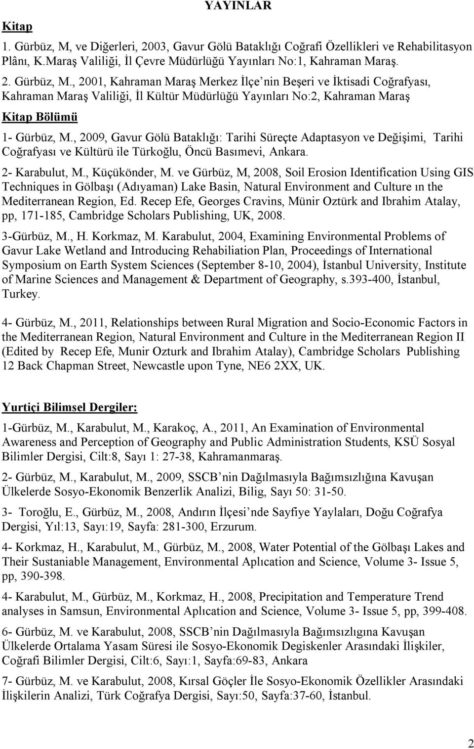 ve Gürbüz, M, 2008, Soil Erosion Identification Using GIS Techniques in Gölbaşı (Adıyaman) Lake Basin, Natural Environment and Culture ın the Mediterranean Region, Ed.