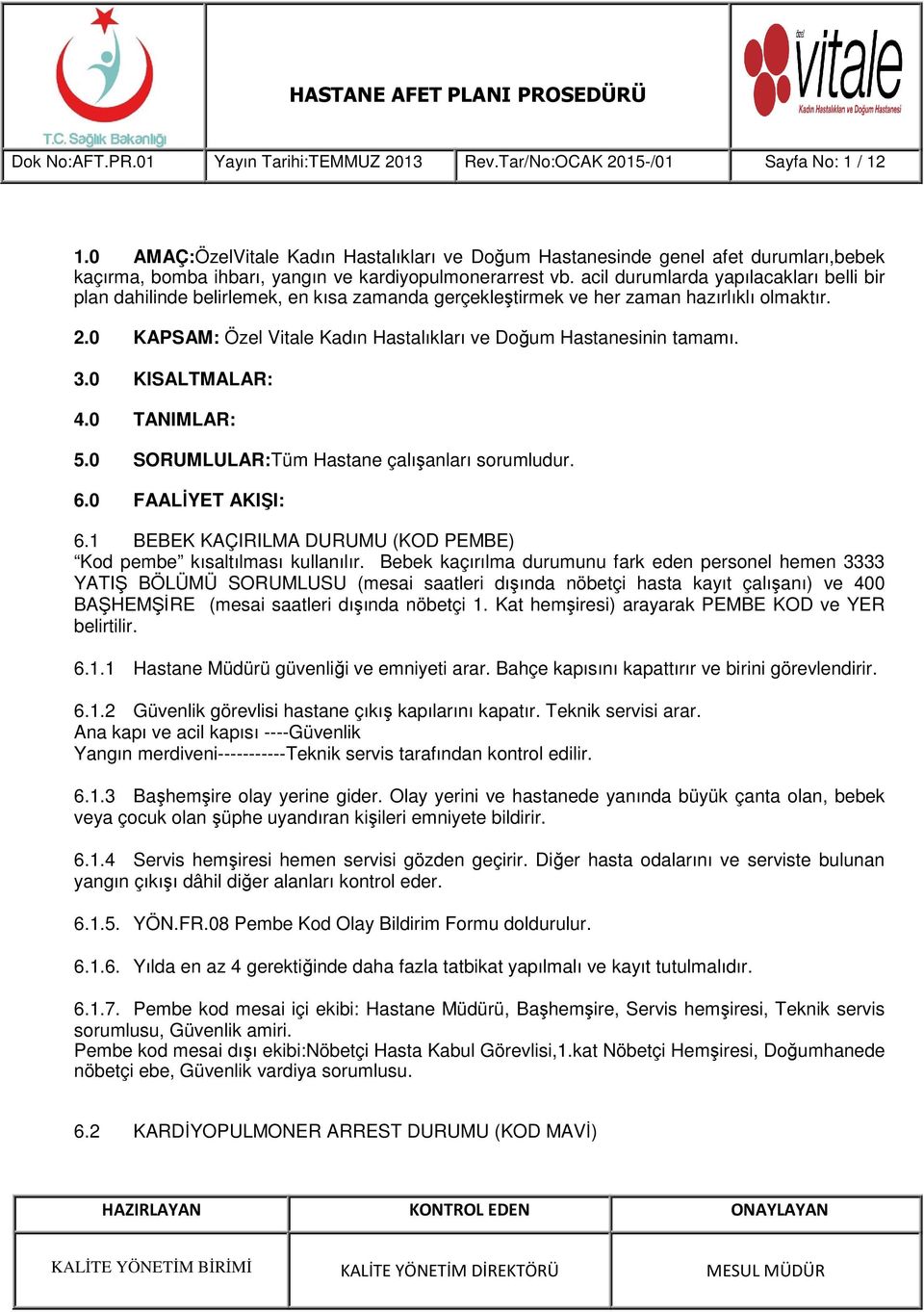 acil durumlarda yapılacakları belli bir plan dahilinde belirlemek, en kısa zamanda gerçekleştirmek ve her zaman hazırlıklı olmaktır. 2.