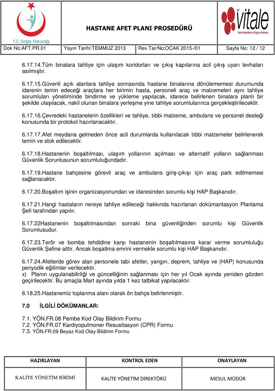 Güvenli açık alanlara tahliye sonrasında hastane binalarına dönülememesi durumunda idarenin temin edeceği araçlara her birimin hasta, personeli araç ve malzemeleri aynı tahliye sorumluları