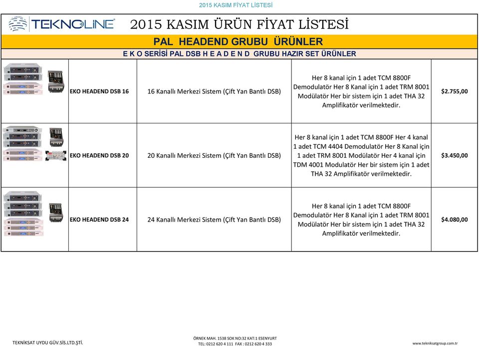 755,00 EKO HEADEND DSB 20 20 Kanallı Merkezi Sistem (Çift Yan Bantlı DSB) Her 8 kanal için 1 adet TCM 8800F Her 4 kanal 1 adet TCM 4404 Demodulatör Her 8 Kanal için 1 adet TRM 8001 Modülatör Her 4