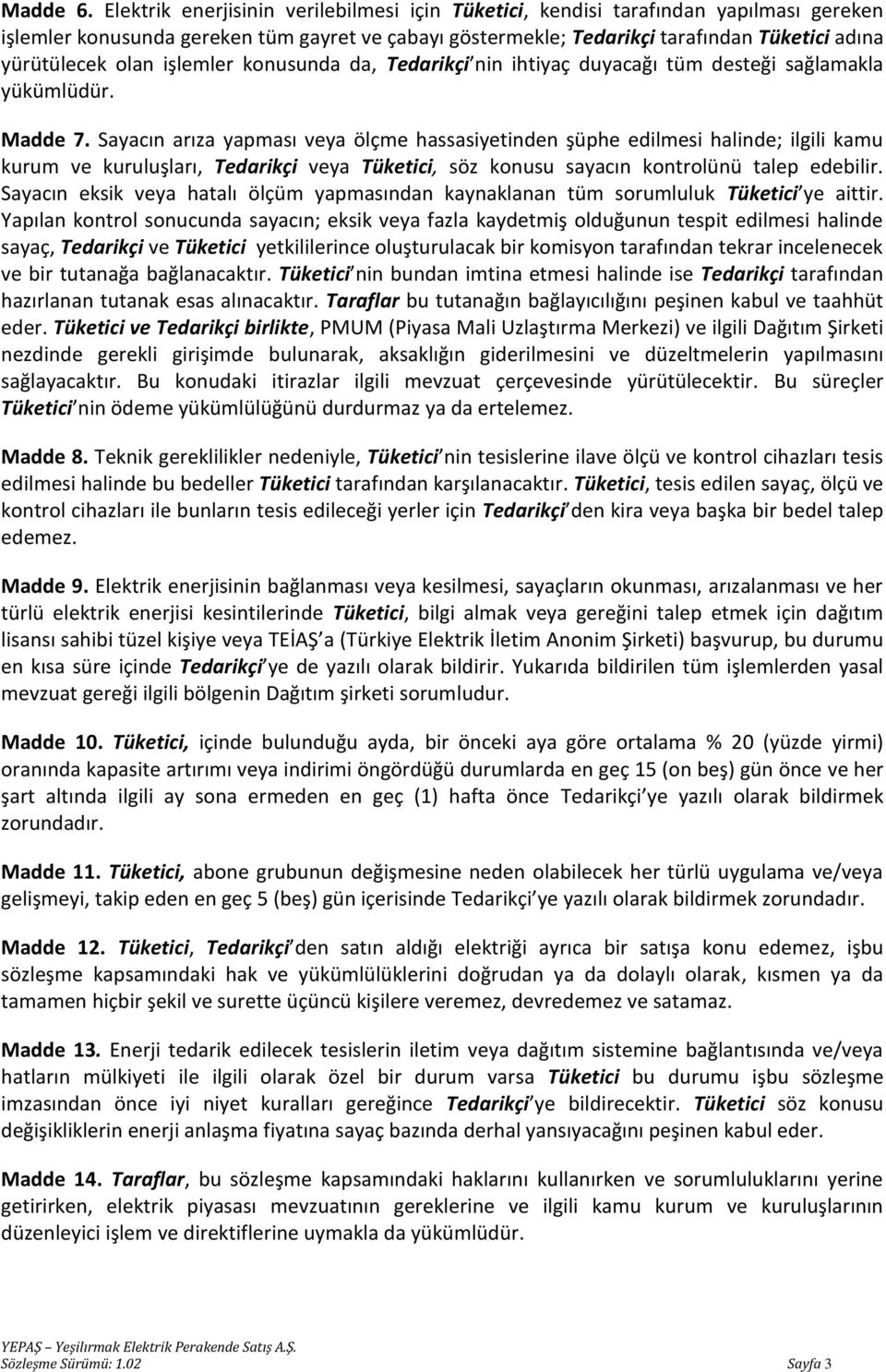 olan işlemler konusunda da, Tedarikçi nin ihtiyaç duyacağı tüm desteği sağlamakla yükümlüdür. Madde 7.