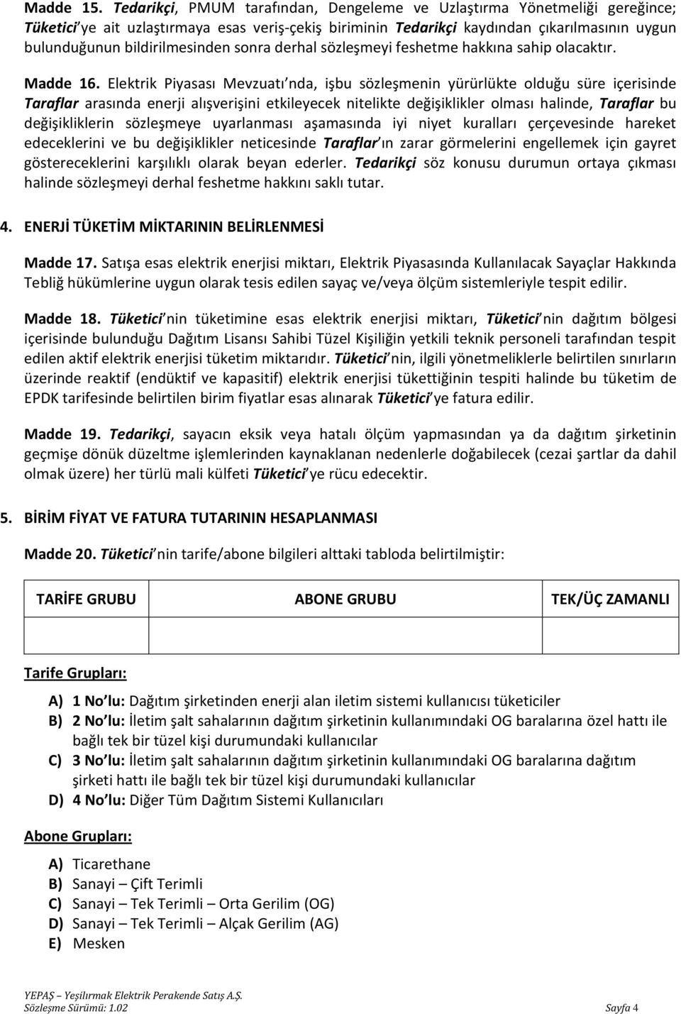 bildirilmesinden sonra derhal sözleşmeyi feshetme hakkına sahip olacaktır. Madde 16.