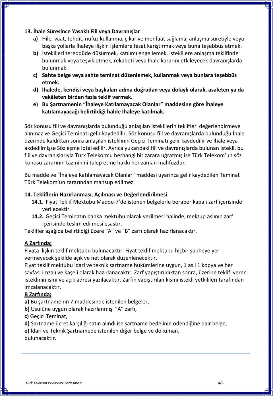 b) İsteklileri tereddüde düşürmek, katılımı engellemek, isteklilere anlaşma teklifinde bulunmak veya teşvik etmek, rekabeti veya İhale kararını etkileyecek davranışlarda bulunmak.