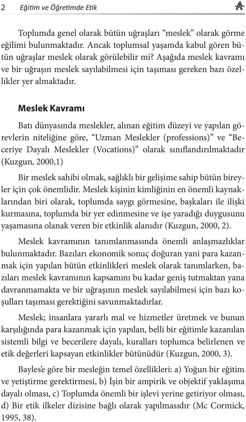 Meslek Kavramı Batı dünyasında meslekler, alınan eğitim düzeyi ve yapılan görevlerin niteliğine göre, Uzman Meslekler (professions) ve Beceriye Dayalı Meslekler (Vocations) olarak