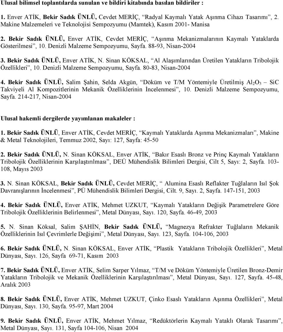 Denizli Malzeme Sempozyumu, Sayfa. 88-93, Nisan-2004 3. Bekir Sadık ÜNLÜ, Enver ATİK, N. Sinan KÖKSAL, Al Alaşımlarından Üretilen Yatakların Tribolojik Özellikleri, 10.