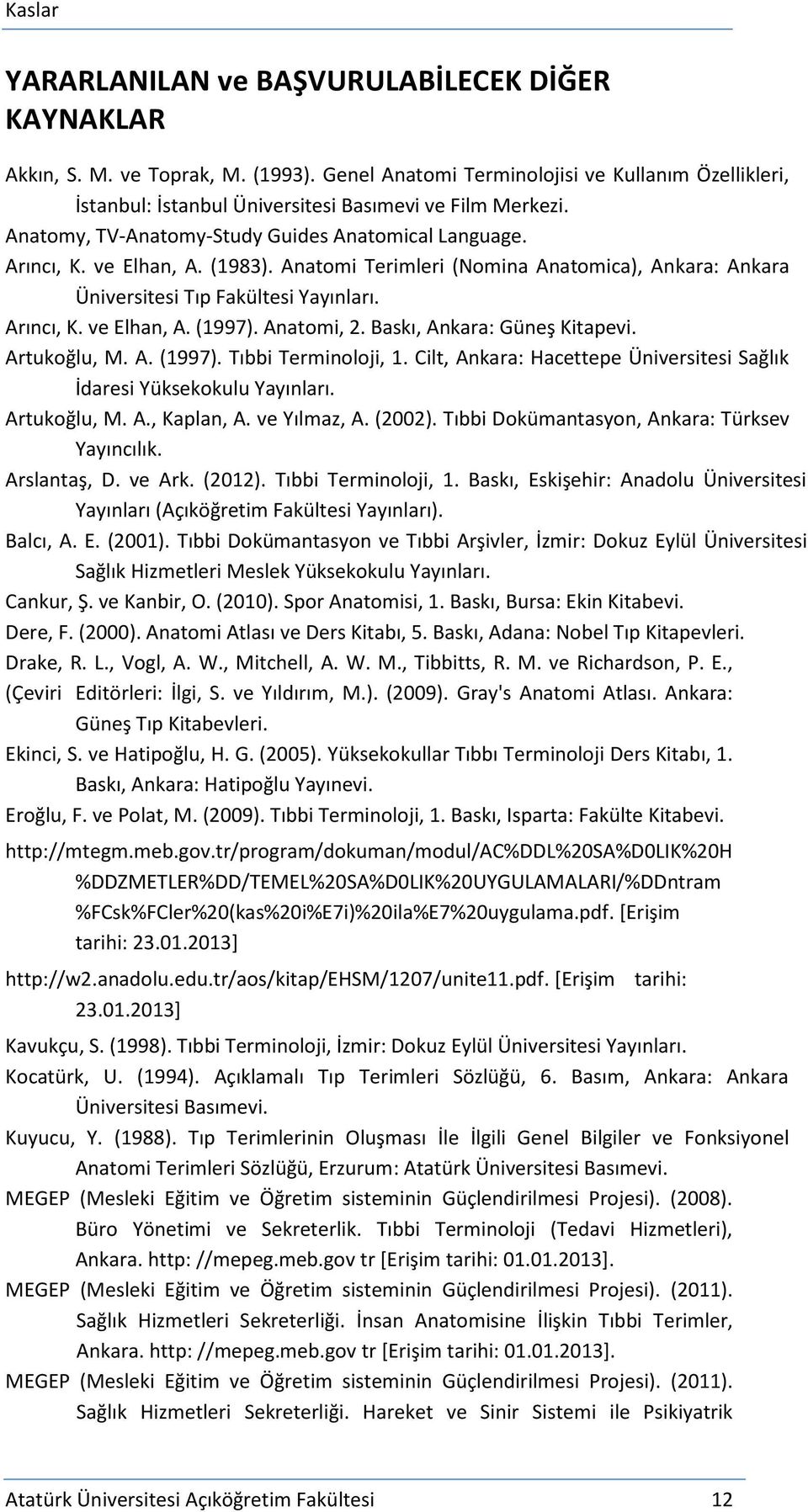 Anatomi Terimleri (Nomina Anatomica), Ankara: Ankara Üniversitesi Tıp Fakültesi Yayınları. Arıncı, K. ve Elhan, A. (1997). Anatomi, 2. Baskı, Ankara: Güneş Kitapevi. Artukoğlu, M. A. (1997). Tıbbi Terminoloji, 1.