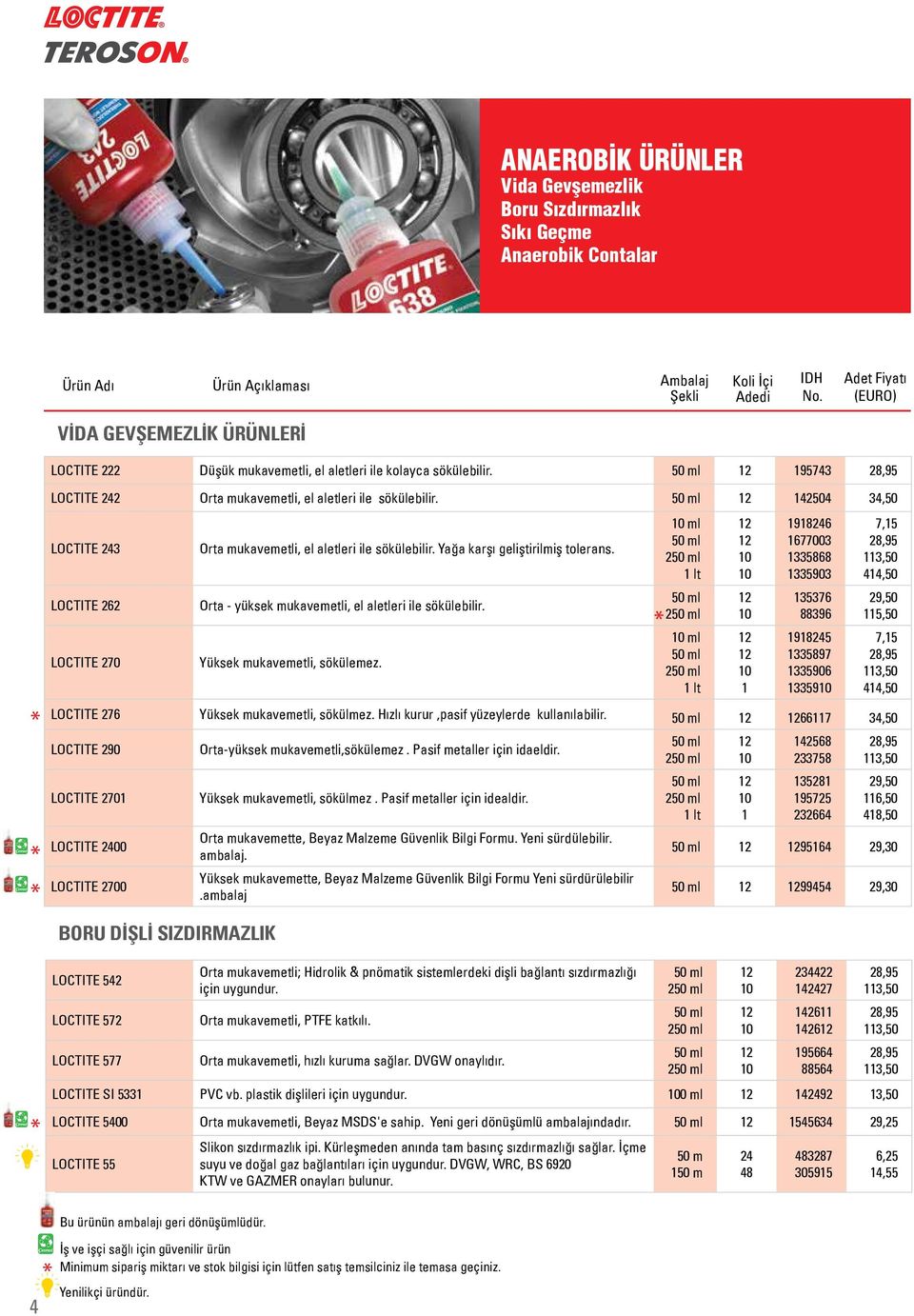 Yağa karşı geliştirilmiş tolerans. Orta - yüksek mukavemetli, el aletleri ile sökülebilir. Yüksek mukavemetli, sökülemez.