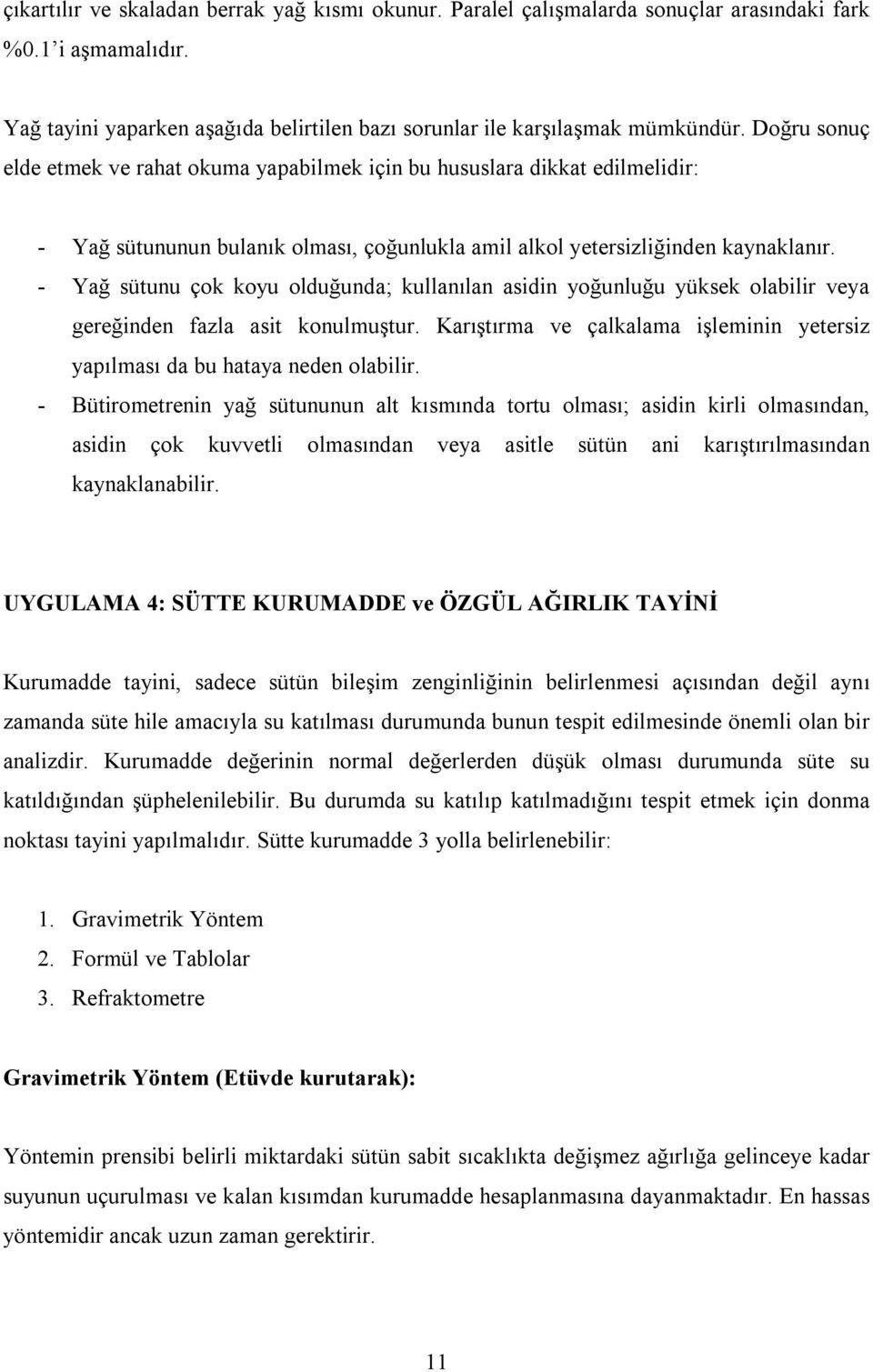 - Yağ sütunu çok koyu olduğunda; kullanılan asidin yoğunluğu yüksek olabilir veya gereğinden fazla asit konulmuştur. Karıştırma ve çalkalama işleminin yetersiz yapılması da bu hataya neden olabilir.