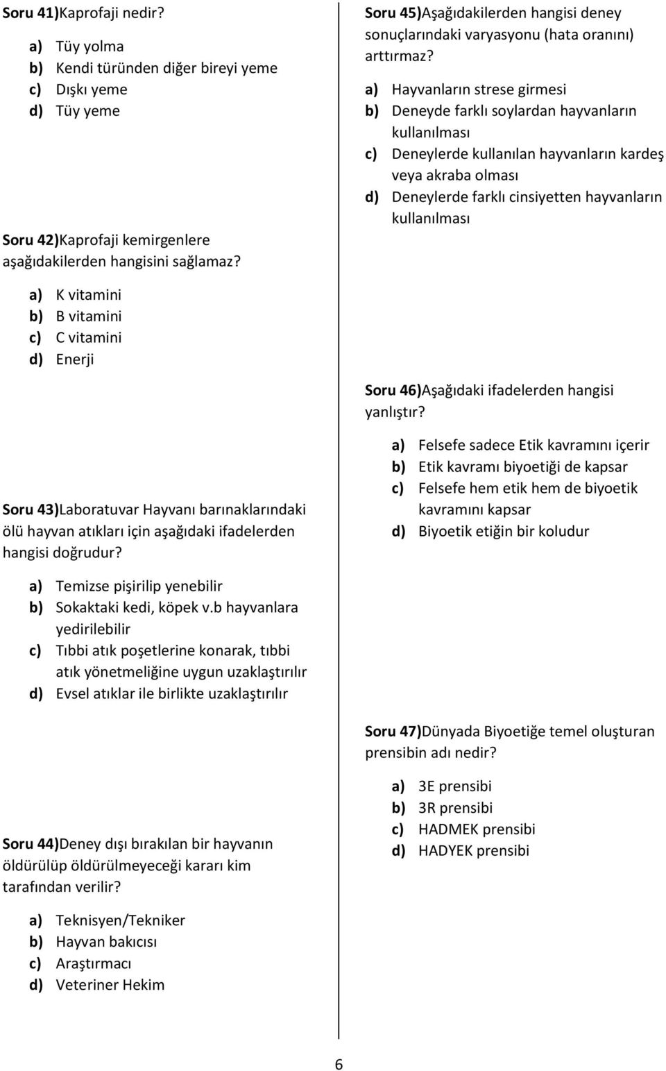 a) Hayvanların strese girmesi b) Deneyde farklı soylardan hayvanların kullanılması c) Deneylerde kullanılan hayvanların kardeş veya akraba olması d) Deneylerde farklı cinsiyetten hayvanların