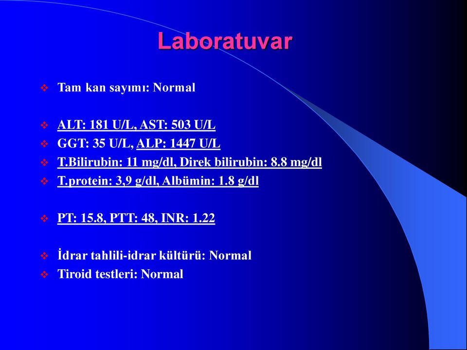 8 mg/dl T.protein: 3,9 g/dl, Albümin: 1.8 g/dl PT: 15.