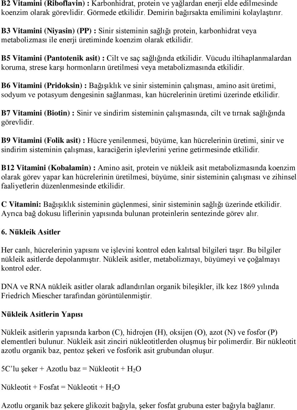 B5 Vitamini (Pantotenik asit) : Cilt ve saç sağlığında etkilidir. Vücudu iltihaplanmalardan koruma, strese karşı hormonların üretilmesi veya metabolizmasında etkilidir.