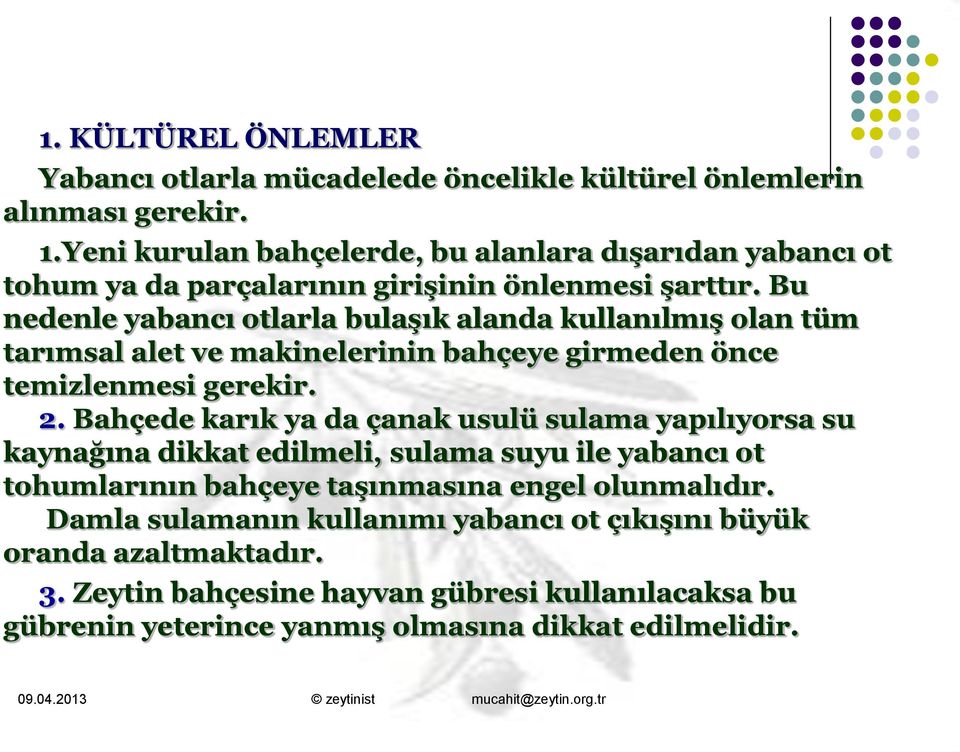 Bu nedenle yabancı otlarla bulaşık alanda kullanılmış olan tüm tarımsal alet ve makinelerinin bahçeye girmeden önce temizlenmesi gerekir. 2.