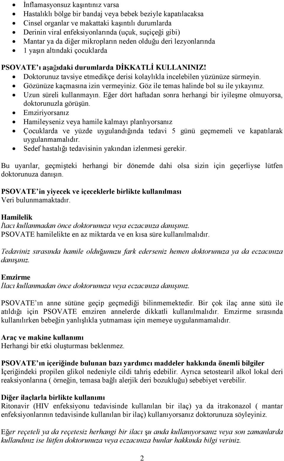 Doktorunuz tavsiye etmedikçe derisi kolaylıkla incelebilen yüzünüze sürmeyin. Gözünüze kaçmasına izin vermeyiniz. Göz ile temas halinde bol su ile yıkayınız. Uzun süreli kullanmayın.