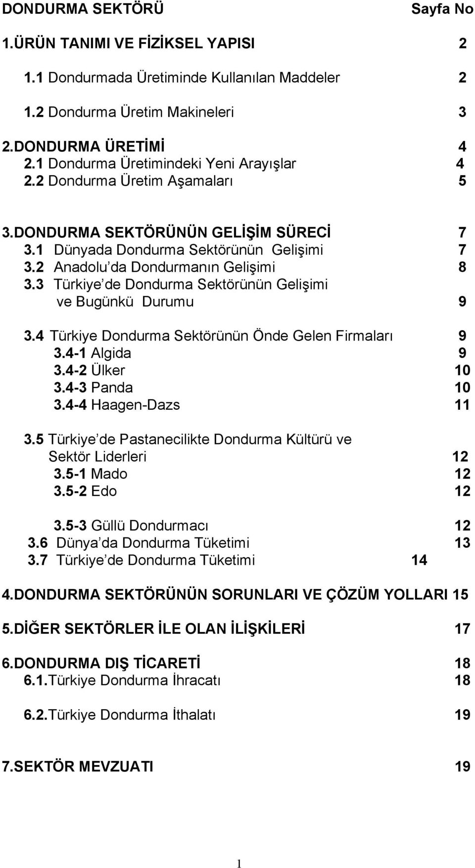 3 Türkiye de Dondurma Sektörünün Gelişimi ve Bugünkü Durumu 9 3.4 Türkiye Dondurma Sektörünün Önde Gelen Firmalarõ 9 3.4-1 Algida 9 3.4-2 Ülker 10 3.4-3 Panda 10 3.4-4 Haagen-Dazs 11 3.