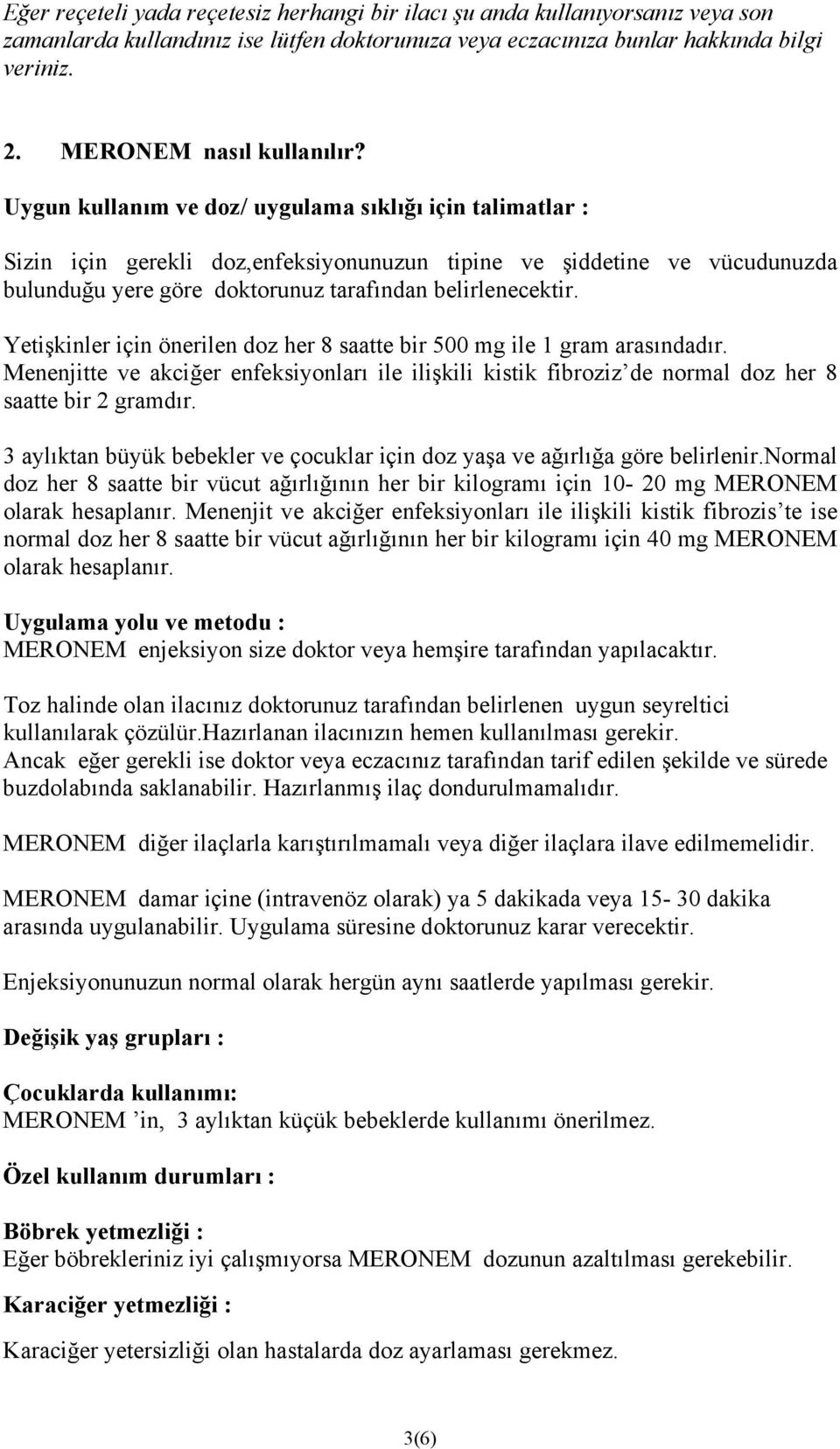 Uygun kullanım ve doz/ uygulama sıklığı için talimatlar : Sizin için gerekli doz,enfeksiyonunuzun tipine ve şiddetine ve vücudunuzda bulunduğu yere göre doktorunuz tarafından belirlenecektir.