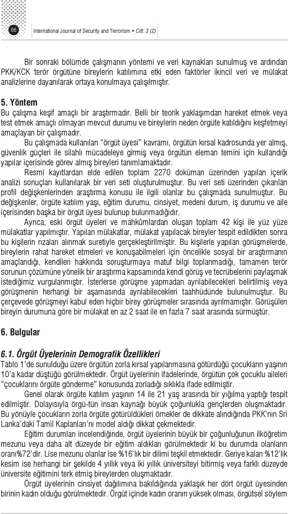 Belli bir teorik yaklaşımdan hareket etmek veya test etmek amaçlı olmayan mevcut durumu ve bireylerin neden örgüte katıldığını keşfetmeyi amaçlayan bir çalışmadır.