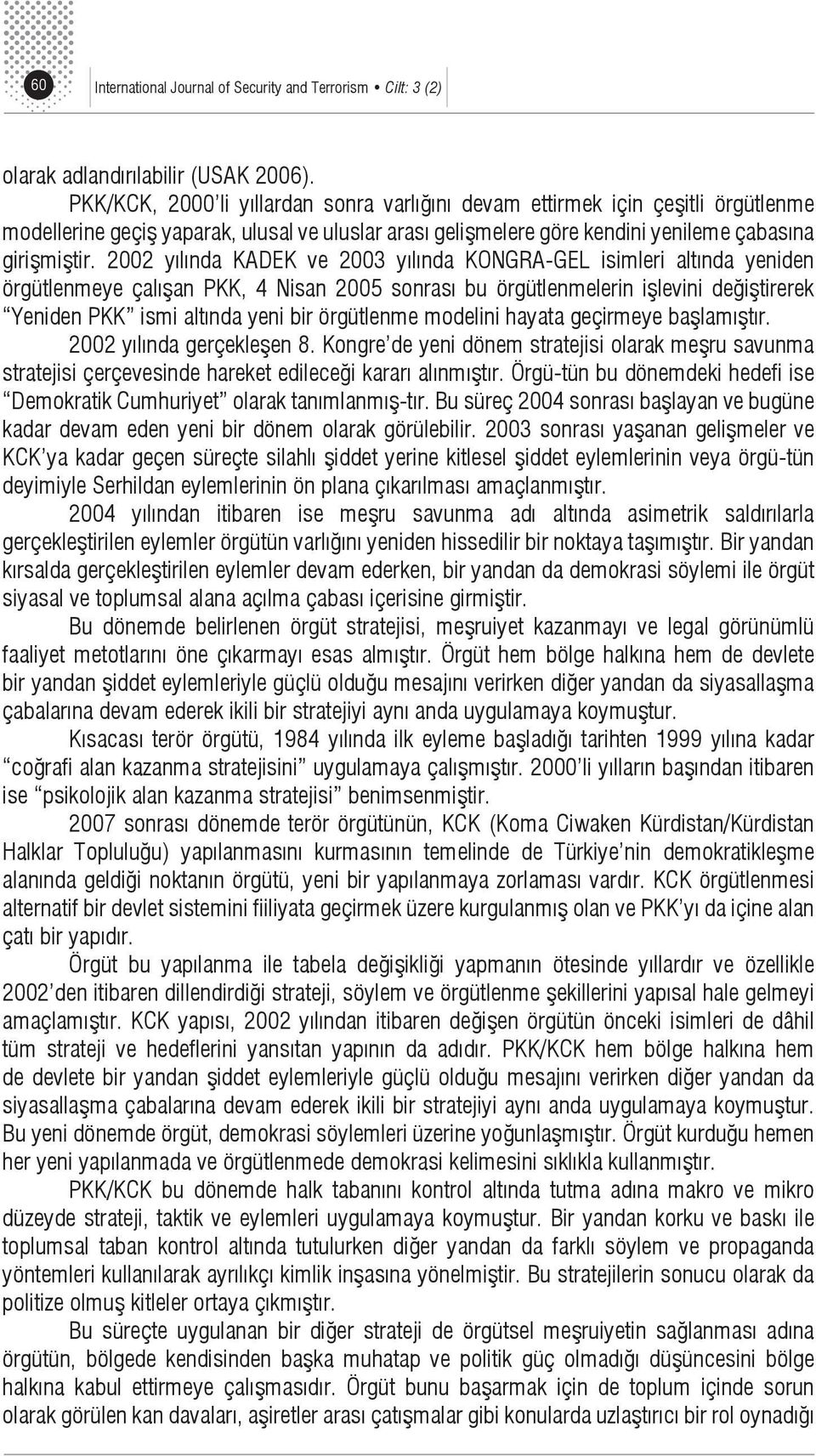 2002 yılında KADEK ve 2003 yılında KONGRA-GEL isimleri altında yeniden örgütlenmeye çalışan PKK, 4 Nisan 2005 sonrası bu örgütlenmelerin işlevini değiştirerek Yeniden PKK ismi altında yeni bir