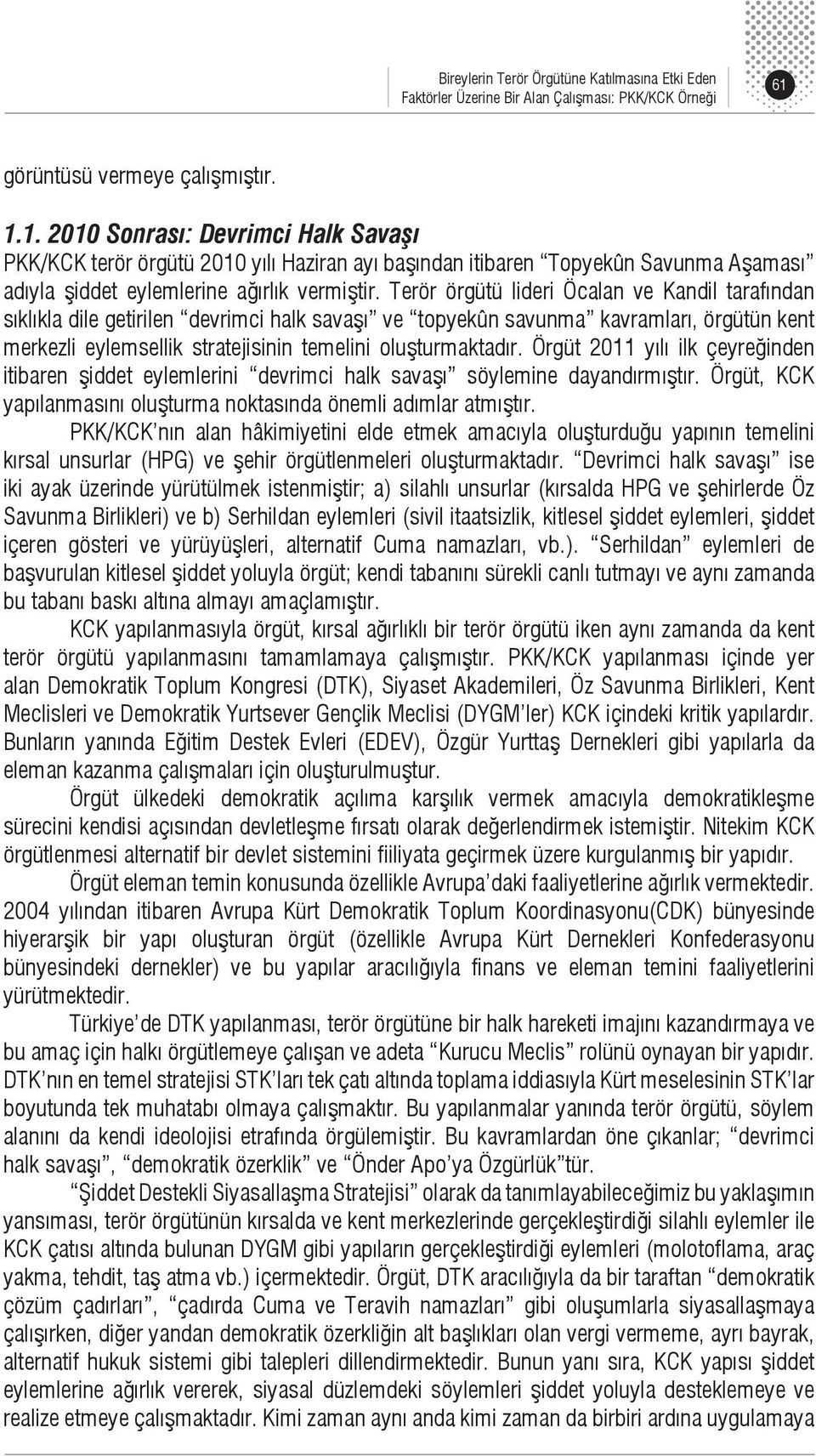 Örgüt 2011 yılı ilk çeyreğinden itibaren şiddet eylemlerini devrimci halk savaşı söylemine dayandırmıştır. Örgüt, KCK yapılanmasını oluşturma noktasında önemli adımlar atmıştır.