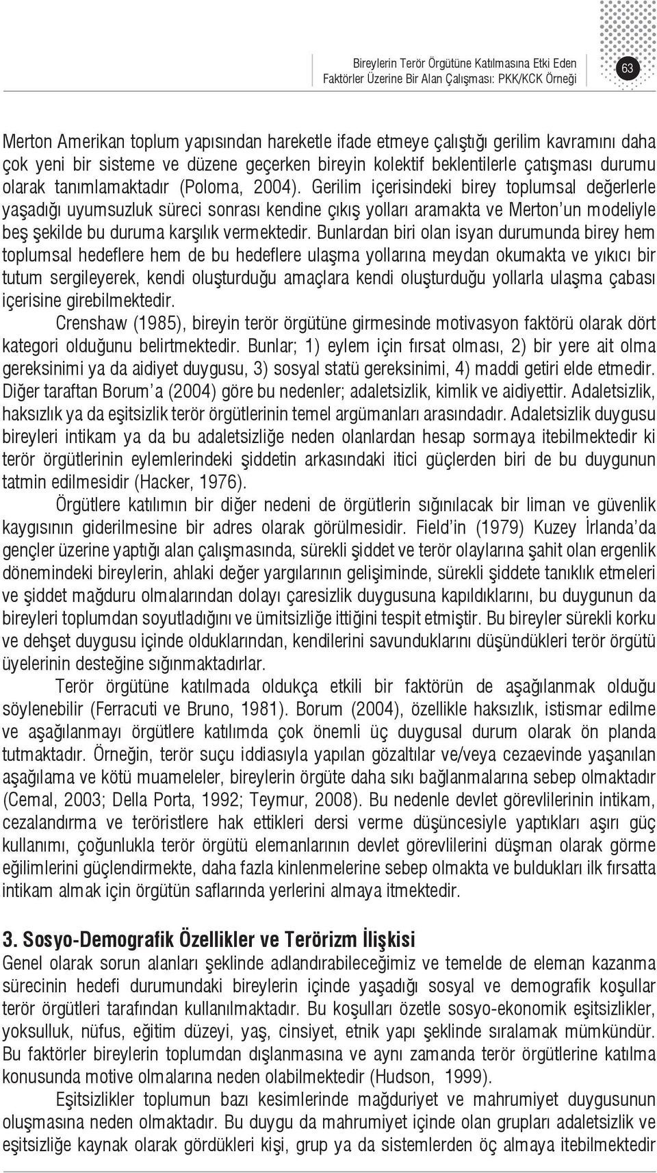 Gerilim içerisindeki birey toplumsal değerlerle yaşadığı uyumsuzluk süreci sonrası kendine çıkış yolları aramakta ve Merton un modeliyle beş şekilde bu duruma karşılık vermektedir.