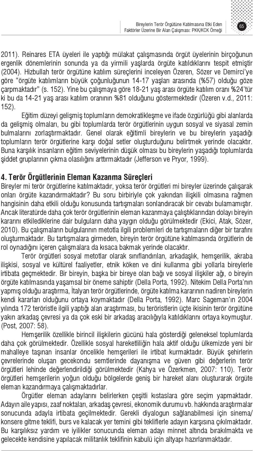 Yine bu çalışmaya göre 18-21 yaş arası örgüte katılım oranı %24 tür ki bu da 14-21 yaş arası katılım oranının %81 olduğunu göstermektedir (Özeren v.d., 2011: 152).