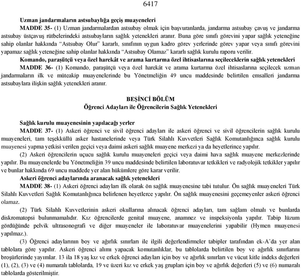 Buna göre sınıfı görevini yapar sağlık yeteneğine sahip olanlar hakkında Astsubay Olur kararlı, sınıfının uygun kadro görev yerlerinde görev yapar veya sınıfı görevini yapamaz sağlık yeteneğine sahip