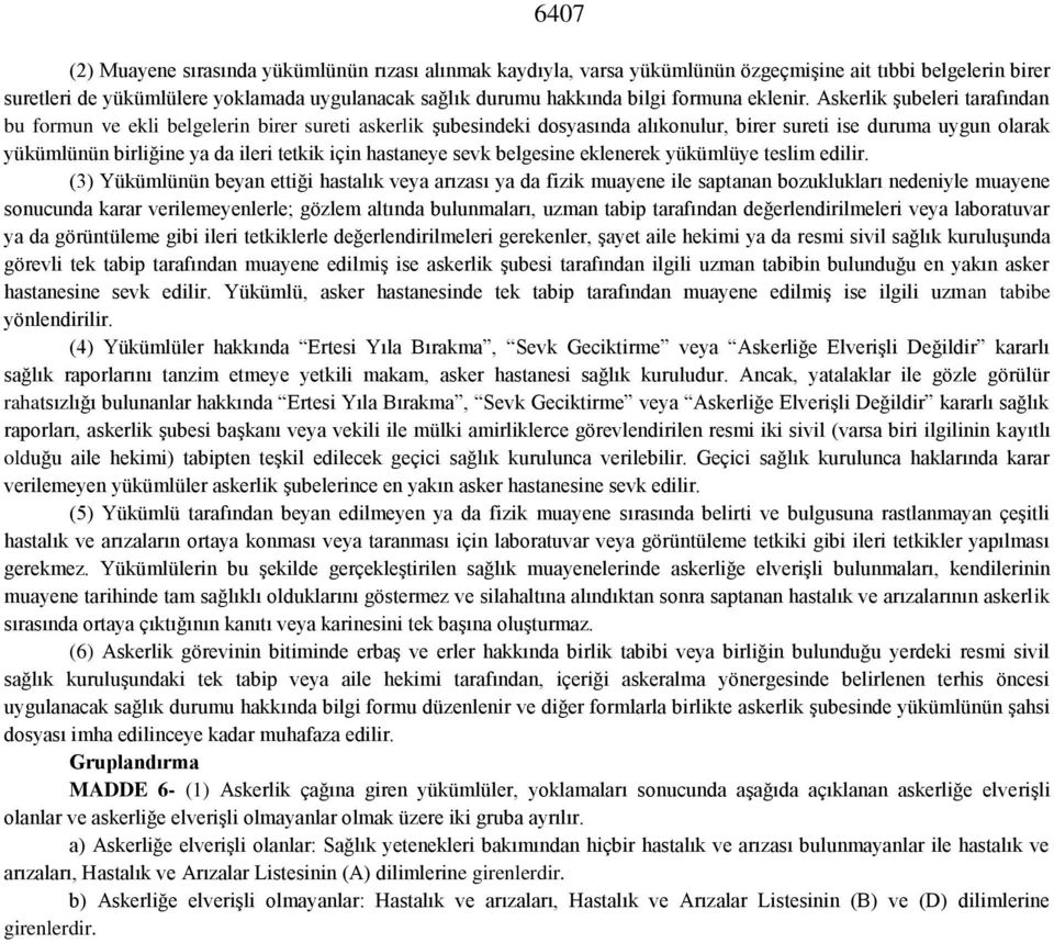 Askerlik şubeleri tarafından bu formun ve ekli belgelerin birer sureti askerlik şubesindeki dosyasında alıkonulur, birer sureti ise duruma uygun olarak yükümlünün birliğine ya da ileri tetkik için