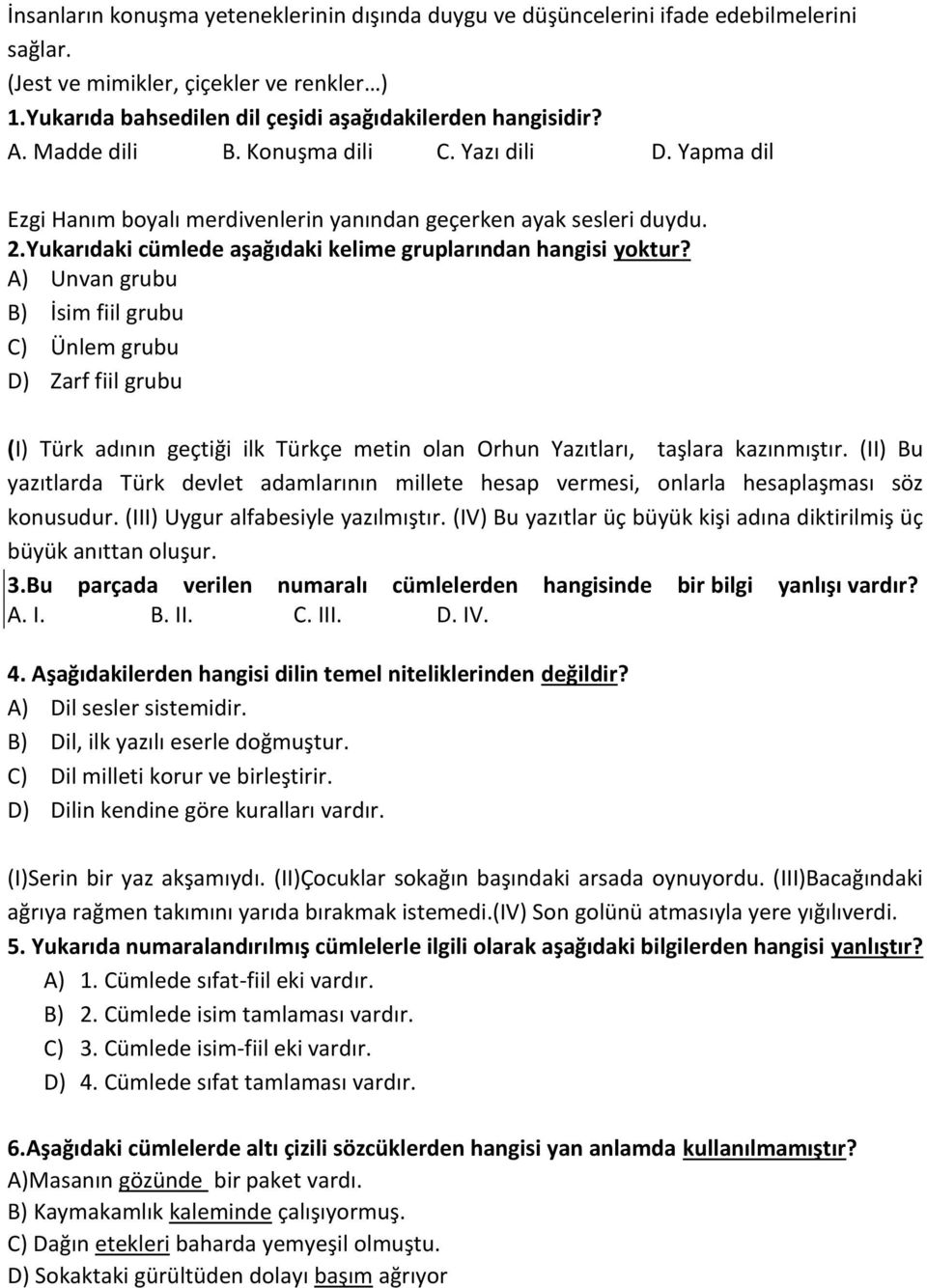 A) Unvan grubu B) İsim fiil grubu C) Ünlem grubu D) Zarf fiil grubu (I) Türk adının geçtiği ilk Türkçe metin olan Orhun Yazıtları, taşlara kazınmıştır.