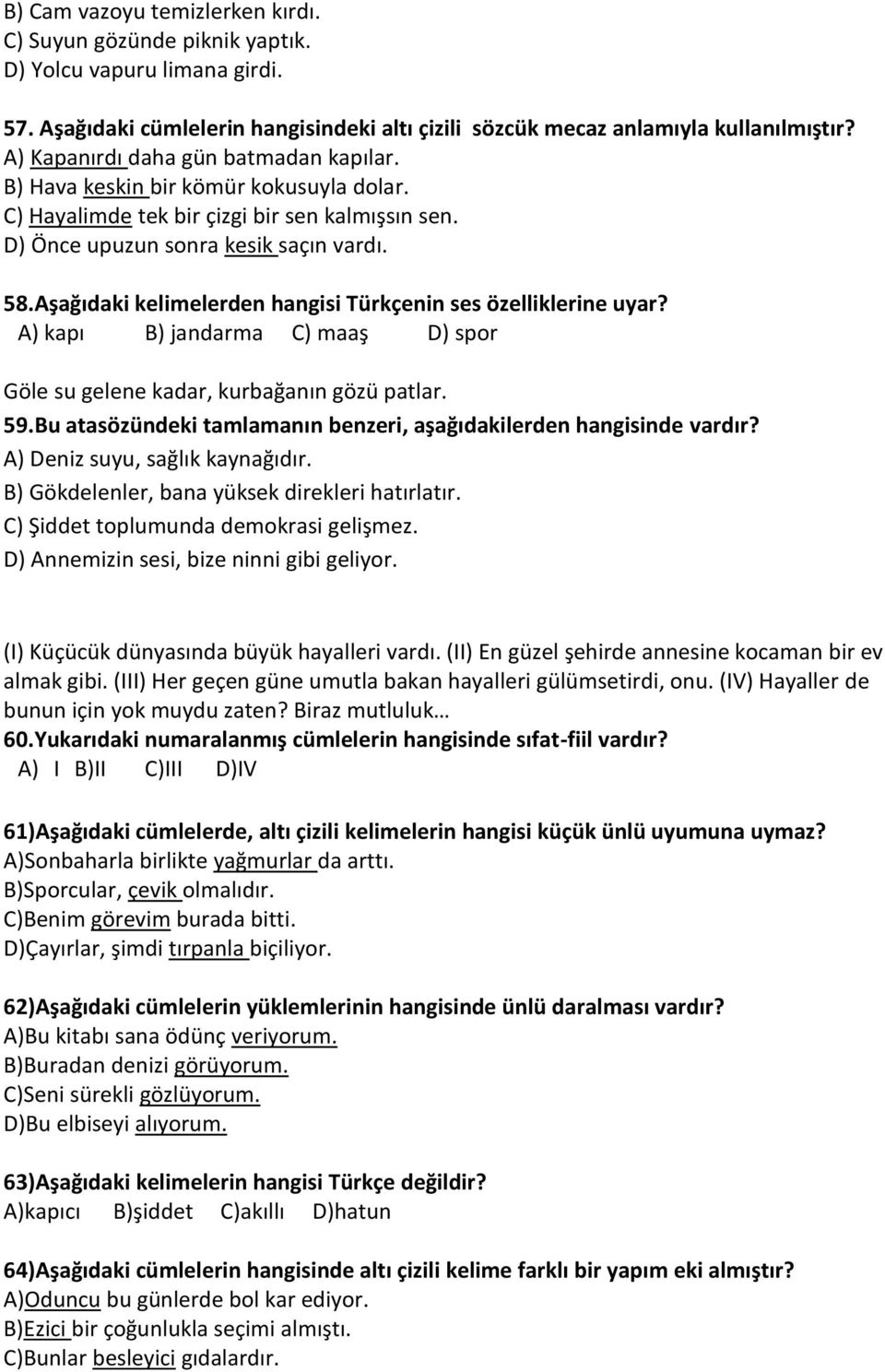 Aşağıdaki kelimelerden hangisi Türkçenin ses özelliklerine uyar? A) kapı B) jandarma C) maaş D) spor Göle su gelene kadar, kurbağanın gözü patlar. 59.