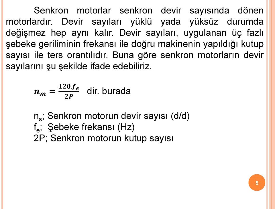 Devir sayıları, uygulanan üç fazlı şebeke geriliminin frekansı ile doğru makinenin yapıldığı kutup sayısı ile ters