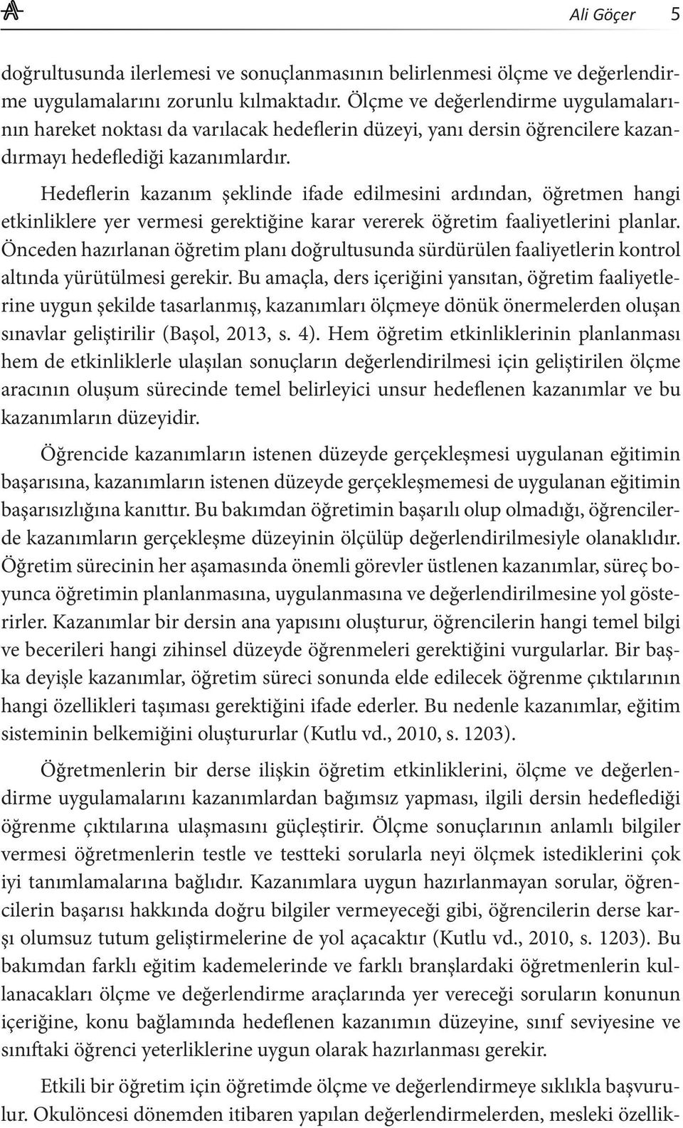 Hedeflerin kazanım şeklinde ifade edilmesini ardından, öğretmen hangi etkinliklere yer vermesi gerektiğine karar vererek öğretim faaliyetlerini planlar.