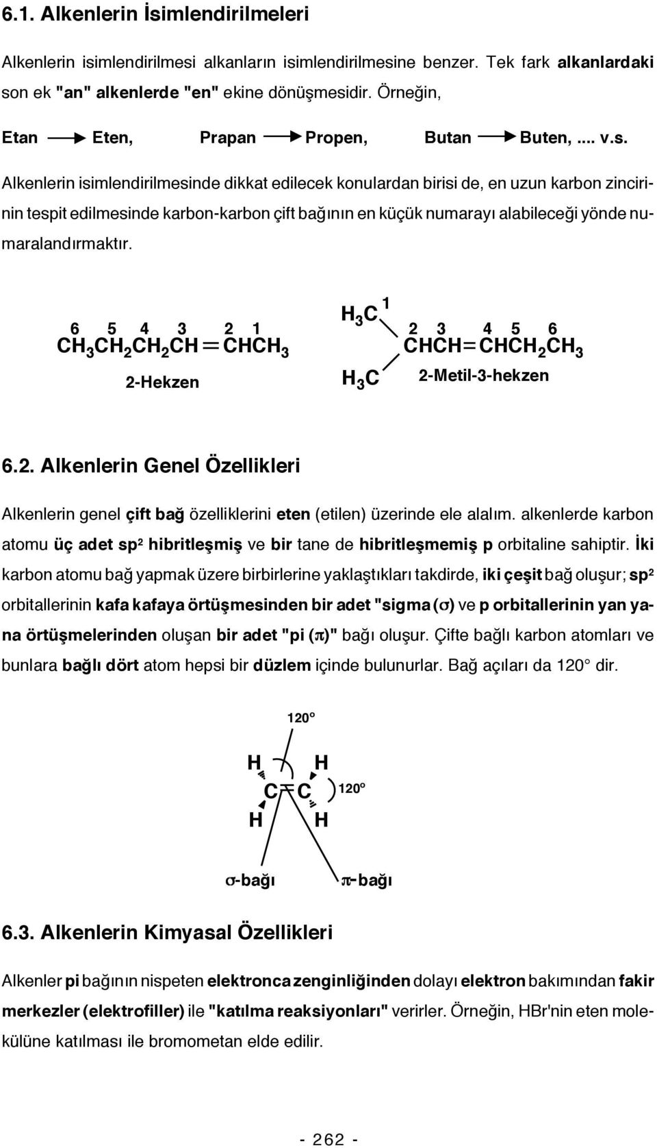 Alkenlerin isimlendirilmesinde dikkat edilecek konulardan birisi de, en uzun karbon zincirinin tespit edilmesinde karbon-karbon çift bağının en küçük numarayı alabileceği yönde numaralandırmaktır.