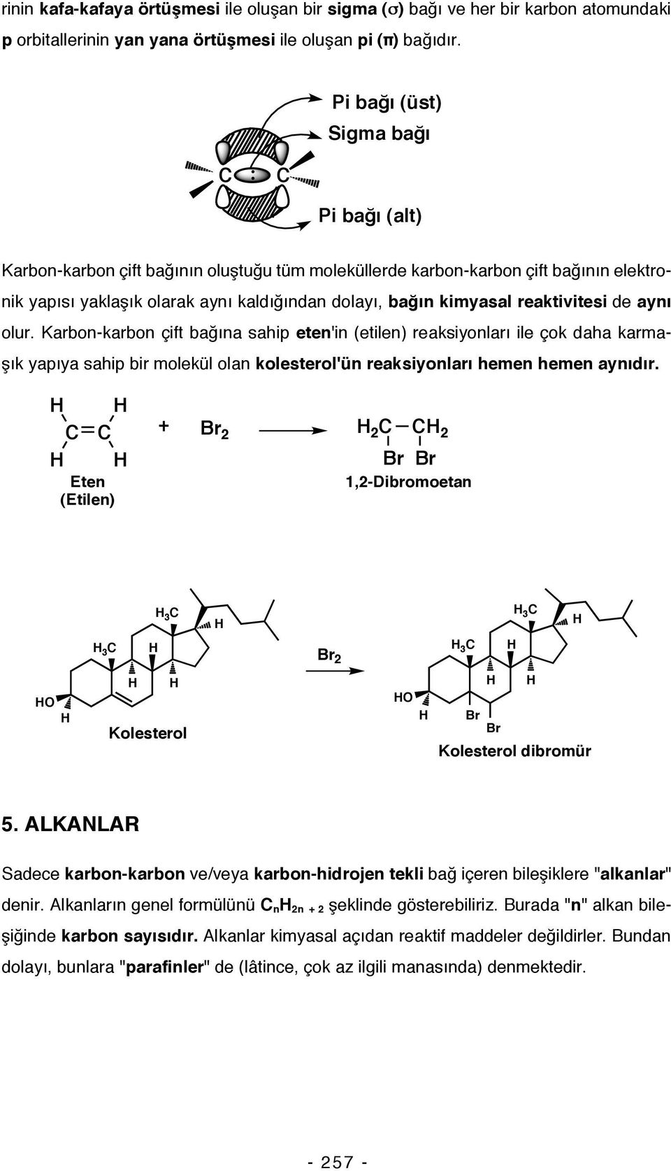 reaktivitesi de aynı olur. Karbon-karbon çift bağına sahip eten'in (etilen) reaksiyonları ile çok daha karmaşık yapıya sahip bir molekül olan kolesterol'ün reaksiyonları hemen hemen aynıdır.