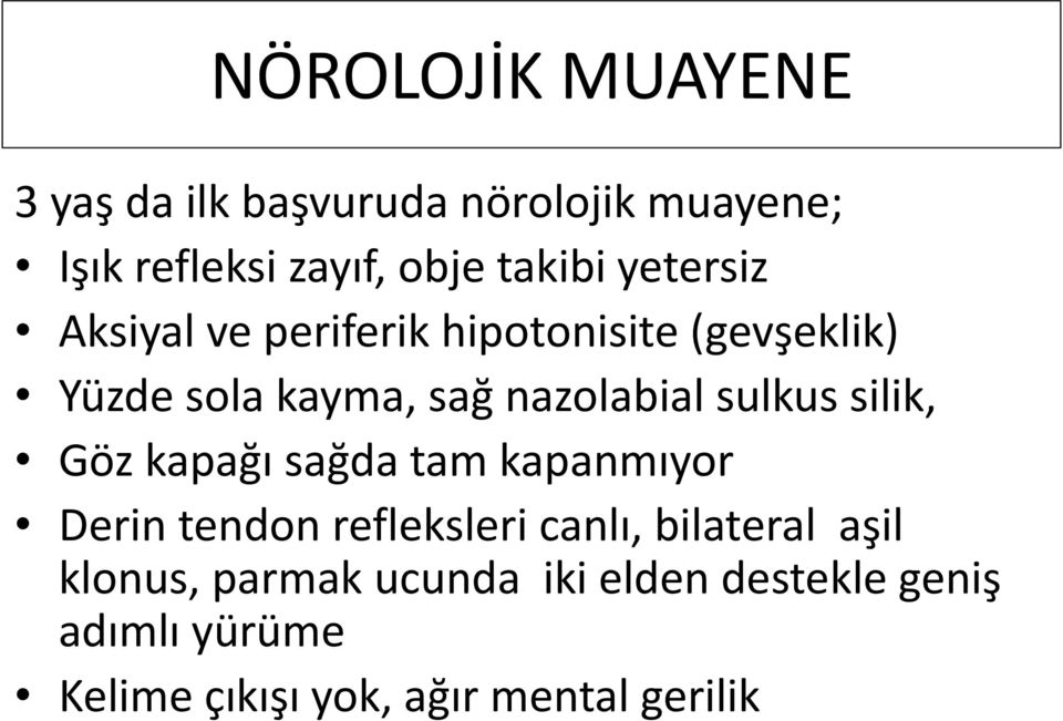 sulkus silik, Göz kapağı sağda tam kapanmıyor Derin tendon refleksleri canlı, bilateral aşil