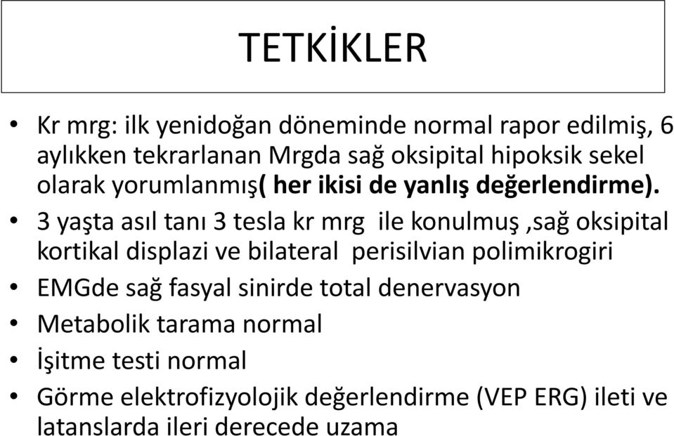 3 yaşta asıl tanı 3 tesla kr mrg ile konulmuş,sağ oksipital kortikal displazi ve bilateral perisilvian polimikrogiri